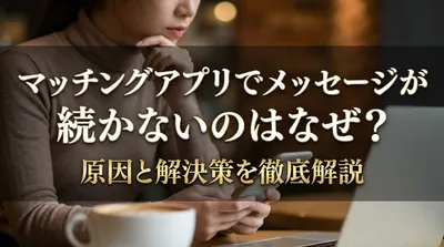 マッチングアプリでメッセージが続かないのはなぜ？原因と解決策を徹底解説