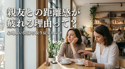 親友との距離感が疲れる理由って？心地よい関係を取り戻すヒント