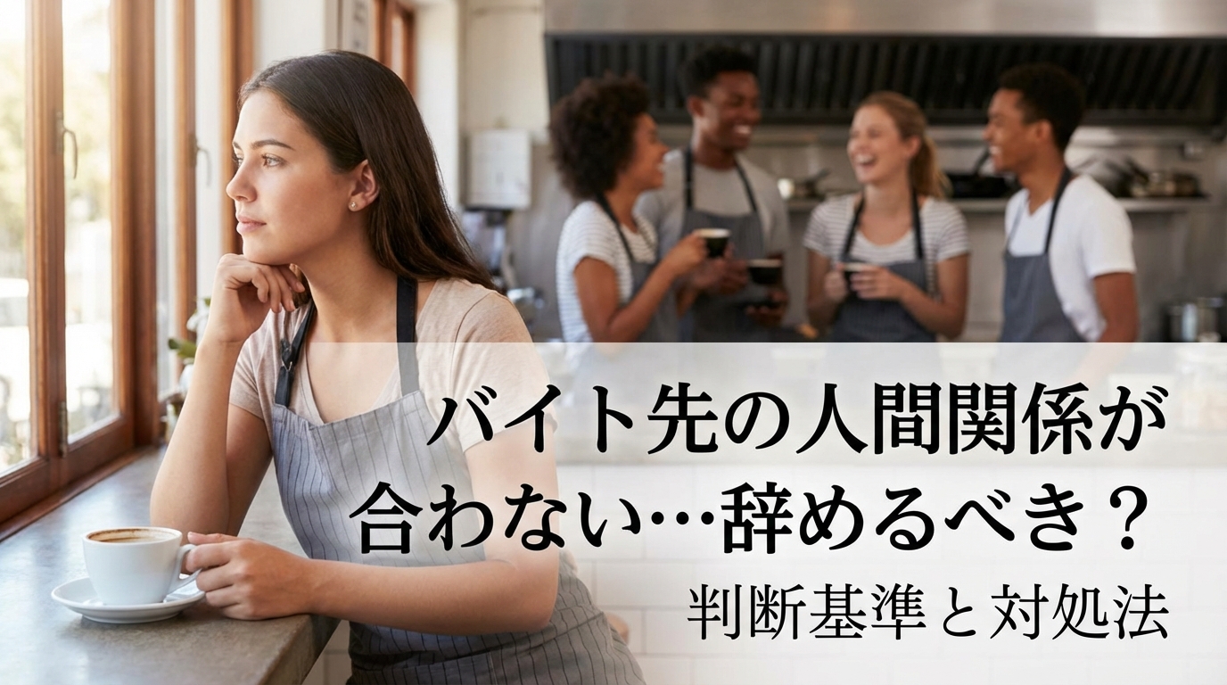 バイト先の人間関係が合わない…辞めるべき？判断基準と対処法