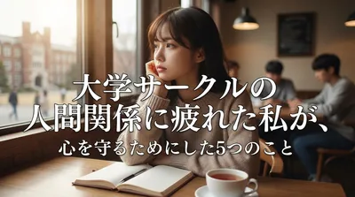 大学サークルの人間関係に疲れた私が、心を守るためにした5つのこと