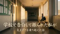 学校で告白して振られた私が気まずさを乗り越えた話