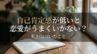 自己肯定感が低いと恋愛がうまくいかない？私が気づいたこと