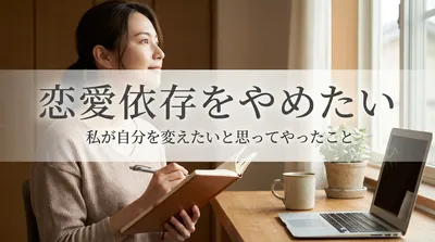 恋愛依存をやめたい私が自分を変えたいと思ってやったこと