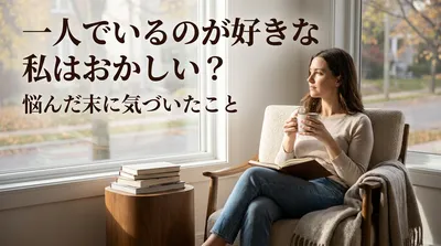 一人でいるのが好きな私はおかしい？悩んだ末に気づいたこと